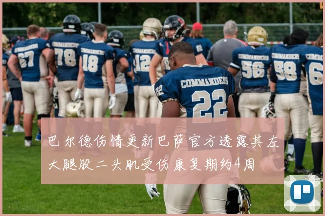 巴尔德伤情更新巴萨官方透露其左大腿股二头肌受伤康复期约4周