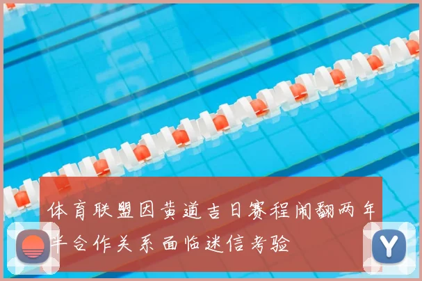 体育联盟因黄道吉日赛程闹翻两年半合作关系面临迷信考验