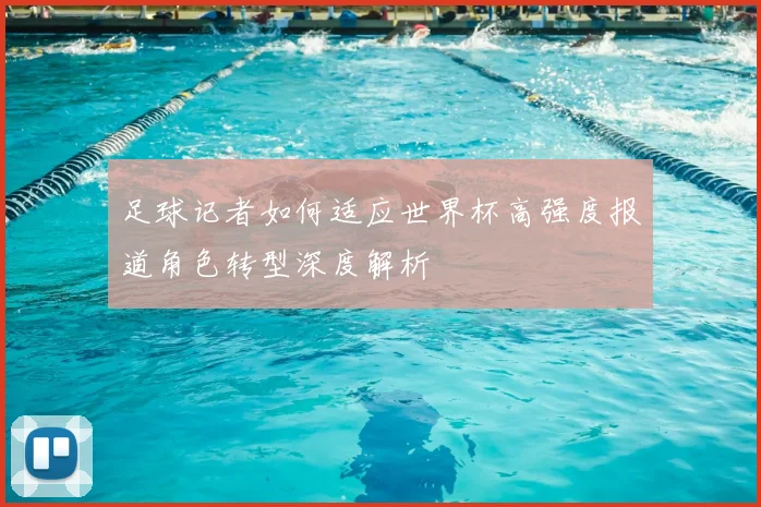 足球记者如何适应世界杯高强度报道角色转型深度解析